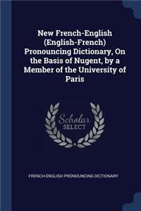 New French-English (English-French) Pronouncing Dictionary, On the Basis of Nugent, by a Member of the University of Paris