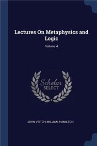 Lectures On Metaphysics and Logic; Volume 4