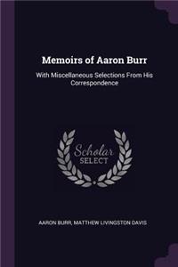 Memoirs of Aaron Burr: With Miscellaneous Selections From His Correspondence