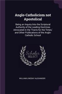 Anglo-Catholicism Not Apostolical