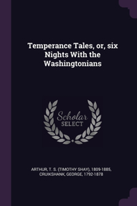 Temperance Tales, or, six Nights With the Washingtonians