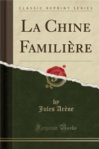 La Chine Familiï¿½re (Classic Reprint)