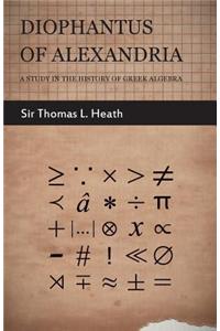 Diophantus of Alexandria - A Study in the History of Greek Algebra