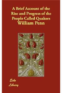 A Brief Account of the Rise and Progress of the People Called Quakers