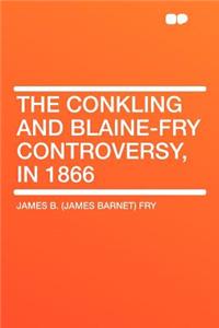 The Conkling and Blaine-Fry Controversy, in 1866