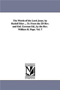 Words of the Lord Jesus. by Rudolf Stier ... Tr. From the 2D Rev. and Enl. German Ed., by the Rev. William B. Pope. Vol. 7