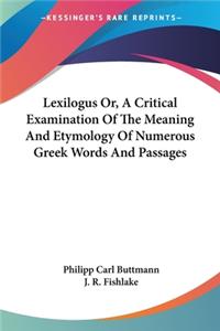 Lexilogus Or, A Critical Examination Of The Meaning And Etymology Of Numerous Greek Words And Passages