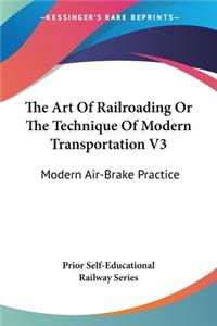 Art Of Railroading Or The Technique Of Modern Transportation V3