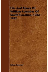 Life And Times Of William Lowndes Of South Carolina, 1782-1822