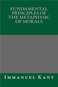 Fundamental Principles of the Metaphysic of Morals