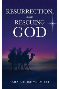 RESURRECTION; and RESCUING GOD