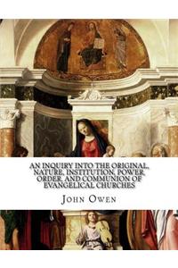 An Inquiry into the Original, Nature, Institution, Power, Order, and Communion of Evangelical Churches