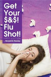 Get Your $&$! Flu Shot!