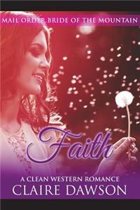 Faith: (Historical Fiction Romance) (Mail Order Brides) (Western Historical Romance) (Victorian Romance) (Inspirational Christian Romance)