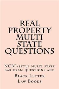 Real Property Multi State Questions: Ncbe-Style Multi State Bar Exam Questions and