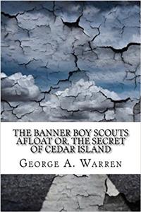 The Banner Boy Scouts Afloat or, the Secret of Cedar Island