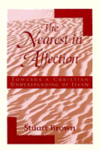 The Nearest in Affection: Towards a Christian Understanding of Islam