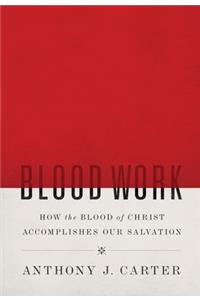 Blood Work: How The Blood Of Christ Accomplishes Our Salvat