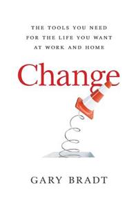 Change: The Tools You Need for the Life You Want at Work and Home