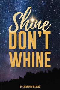 Shine Don't Whine