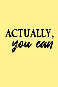 Actually, You Can (6x9 Journal)