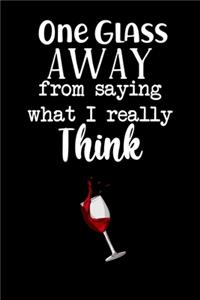 One Glass Away From Saying What I Really Think