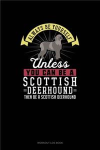 Always Be Yourself Unless You Can Be A Scottish Deerhound Then Be A Scottish Deerhound