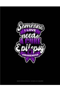 Someone I Love Needs A Cure Epilepsy Awareness