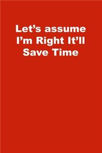 Let's assume I'm Right It'll Save Time