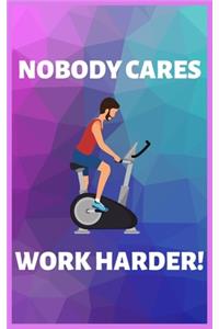 Nobody Cares Work Harder!