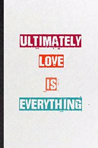 Ultimately Love Is Everything