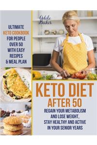 Keto Diet After 50: Ultimate Keto Cookbook for People Over 50 with Easy Recipes & Meal Plan - Regain Your Metabolism and Lose Weight, Stay Healthy and Active in Your Se