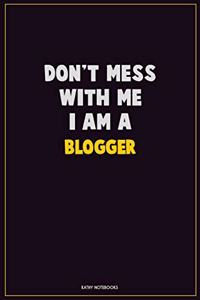 Don't Mess With Me, I Am A blogger