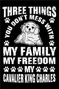 Three Things You Don't Mess With My Family My Freedom My Cavalier King Charles