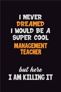 I Never Dreamed I would Be A Super Cool management teacher But Here I Am Killing It