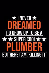 I Never Dreamed I'd Grow Up To Be A Super Cool Plumber But Here I Am Killing It