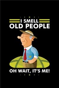 I Smell Old People Oh Wait It's Me