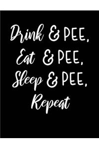 Drink, pee, eat, pee, sleep, pee, repeat