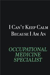 I cant Keep Calm because I am an Occupational medicine specialist