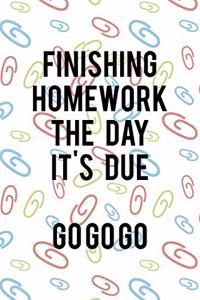 Finishing Homework The Day It's Due Go Go Go