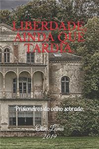 Liberdade, Ainda Que Tardia.