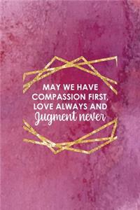 May We Have Compassion First, Love Always And Jugment Never