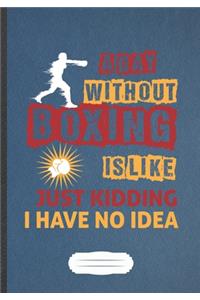 A Day Without Boxing Is Like Just Kidding I Have No Idea