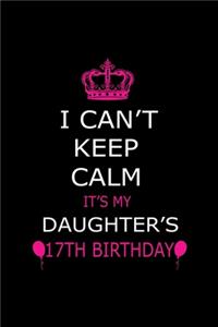 I Can't Keep Calm It's My Daughter's 17th Birthday