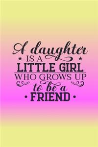 A Daughter is a little Girl who grows up to be a Friend
