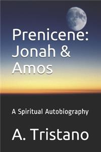 Prenicene: Jonah & Amos: A Spiritual Autobiography