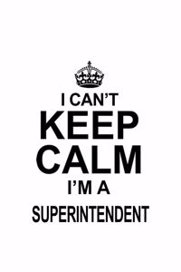 I Can't Keep Calm I'm A Superintendent