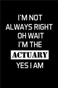 I'm Not Always Right Oh Wait I'm The Actuary Yes I Am