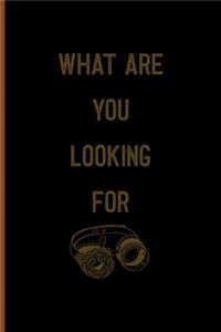 What Are You Looking For?
