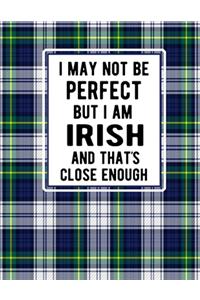 I May Not Be Perfect But I'm Irish And Thats Close Enough